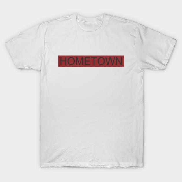 HOMETOWN T-Shirt by goldrogerid